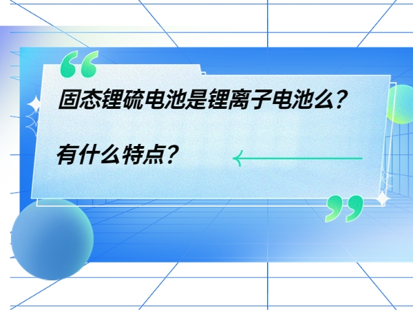 Is a solid state lithium-sulfur battery a lithium-ion battery? What are the characteristics?