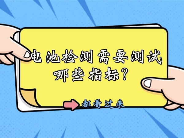 电池检测需要测试哪些指标？