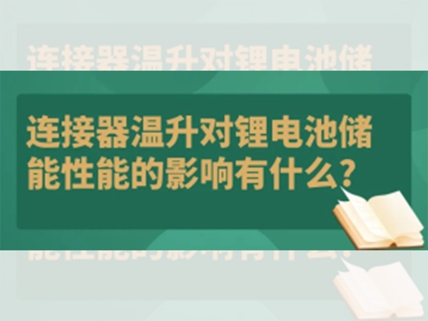 连接器温升对锂电池储能性能的影响有什么？