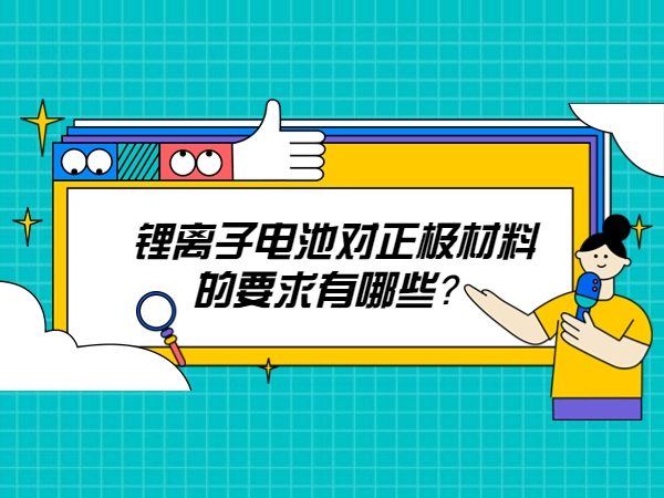 锂离子电池对正极材料的要求有哪些？