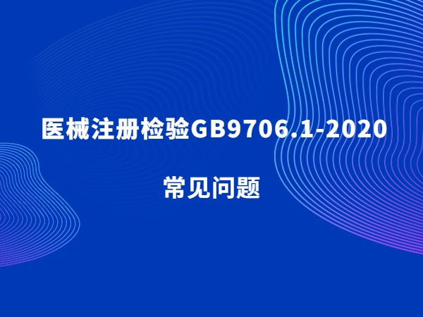 医械注册检验GB9706.1-2020常见问题
